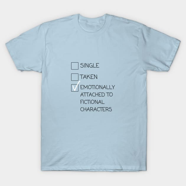 Emotionally Attached To Fictional Characters T-Shirt by angiedf28